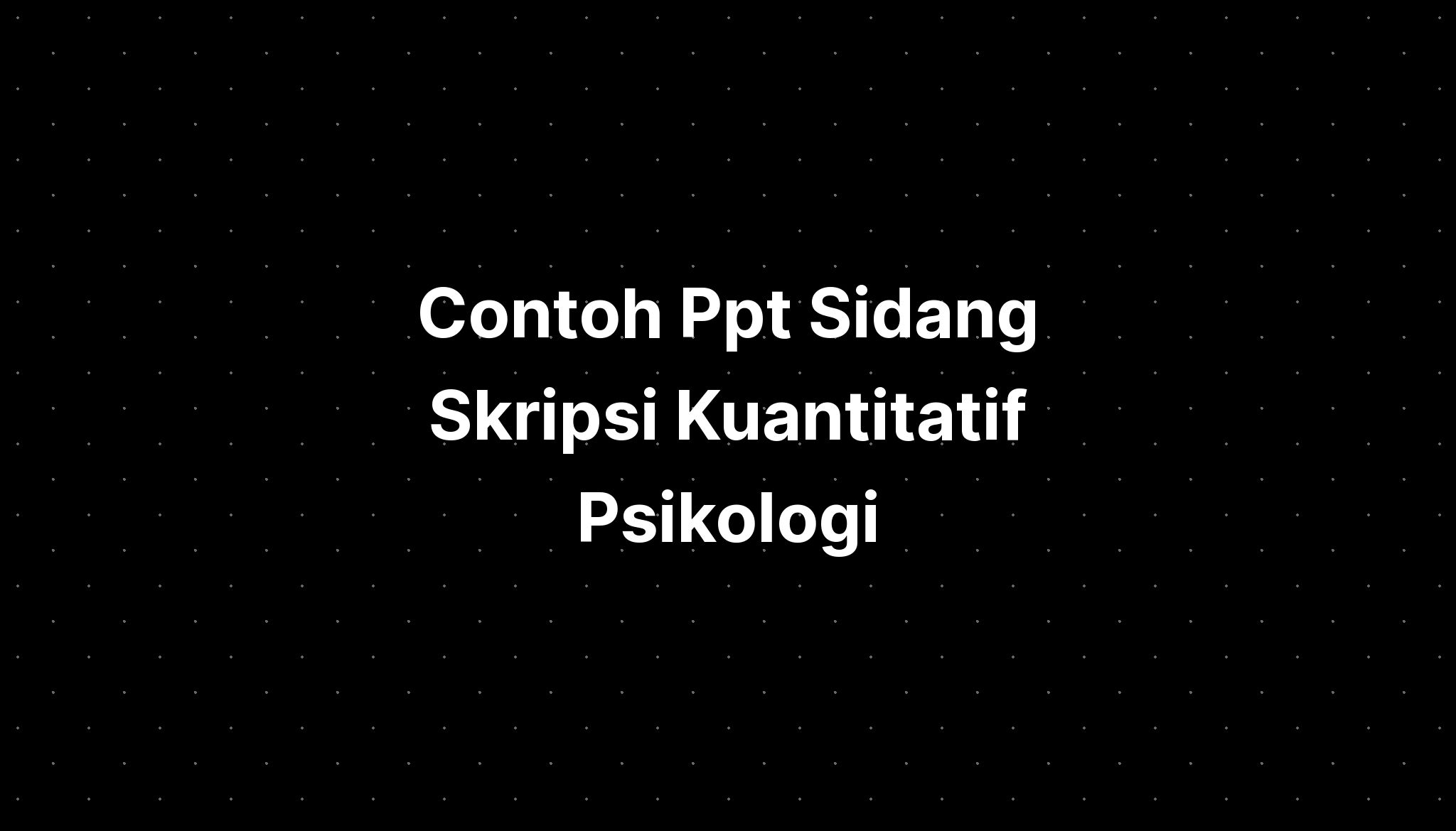 Contoh Ppt Sidang Skripsi Kuantitatif Psikologi - IMAGESEE